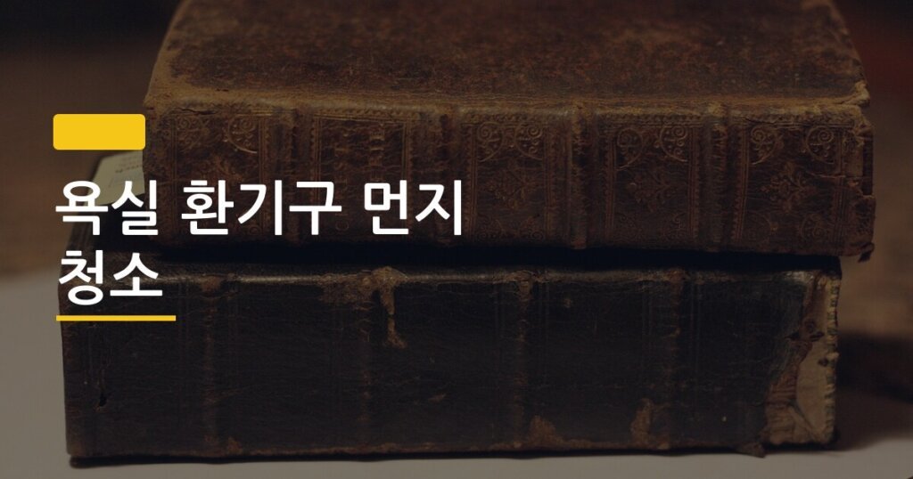 욕실 환기구 먼지 청소, 얼마나 자주 해야 하나요 — 살림 선배가 알려주는 주기와 방법